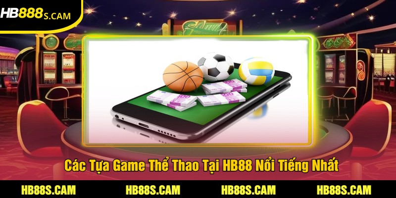 Các Tựa Game Thể Thao Tại HB88 Nổi Tiếng Nhất